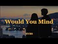 HYBS - Would You Mind (lyrics)