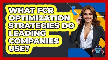 What FCR Optimization Strategies Do Leading Companies Use? - Customer Support Coach