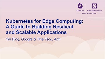 Kubernetes for Edge Computing: A Guide to Building Resilient and Scalable Ap... Yin Ding & Tina Tsou