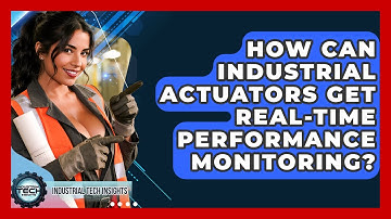 How Can Industrial Actuators Get Real-time Performance Monitoring? - Industrial Tech Insights