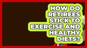 How Do Retirees Stick To Exercise And Healthy Diets? - Get Retirement Help