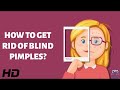 Blind pimples how to eliminate them quickly and effectively