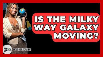 Is The Milky Way Galaxy Moving? - Physics Frontier