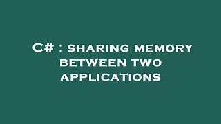 C# : sharing memory between two applications