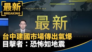 台中建國市場傳出氣爆　目擊者：恐怖如地震｜#鏡新聞