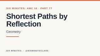 Shortest Paths by Reflection | Six Minutes: AMC 10, Part 77