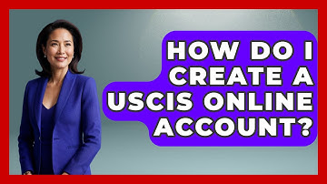 How Do I Create A USCIS Online Account? - US Citizenship Immigration Guide