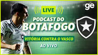 AO VIVO! GE BOTAFOGO ANALISA VITÓRIA CONTRA O VASCO PELO BRASILEIRÃO #podcast | ge.globo