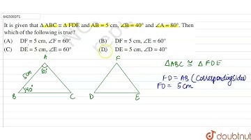 It is given that Delta ABC cong Delta FDEand AB= 5 cm , angle B=40^(@) and angle A= 80^(@) then ...