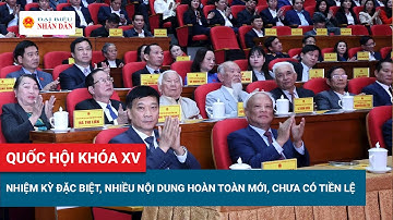Quốc hội khóa XV là nhiệm kỳ đặc biệt, khối lượng công việc tăng gấp nhiều lần