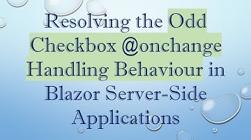 Resolving the Odd Checkbox @ onchange Handling Behaviour in Blazor Server-Side Applications