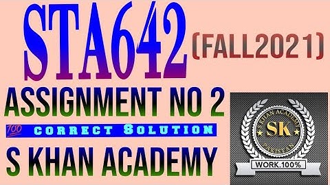 STA642 ASSIGNMENT NO 2 100 % CORRECT SOLUTION FALL 2021. ||S KHAN ACADEMY||