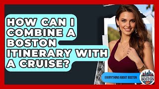 How Can I Combine a Boston Itinerary With a Cruise? - Everything About Boston