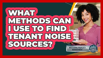 What Methods Can I Use to Find Tenant Noise Sources?