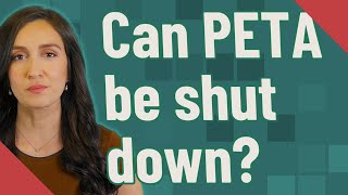 Can PETA be shut down
