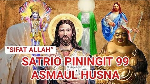 SATRIO PININGIT 99 ASMAUL HUSNA | Sang Kinasih | Ratu Adil | Imam Mahdi | Yesus Kristus | Mesias