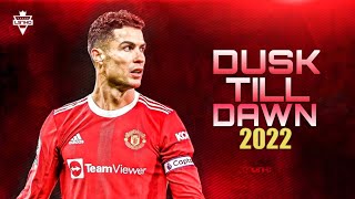 Cristiano Ronaldo • Dusk Till Dawn • 2022 Skills & Goals | HD