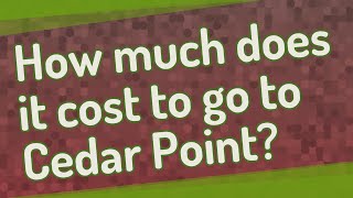 How much does it cost to go to Cedar Point?
