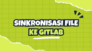 Upload dan Sinkronisasi File ke GitLab Menggunakan Git 