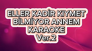 Eller Kadir Kıymet Bilmiyor Annem - Karaoke