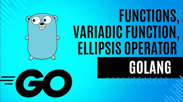 5: Functions, Ellipsis Operator, Variadic Functions in GoLang