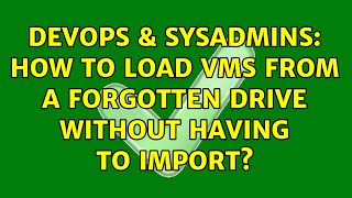 DevOps & SysAdmins: How to load vms from a forgotten drive without having to import?