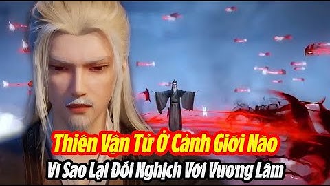 Tiên Nghịch: Thiên Vận Tử Ở Cảnh Giới Nào?Vì Sao Lại Đối Nghịch Với Đệ Tử Vương Lâm?
