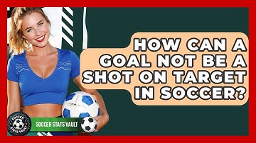 How Can A Goal Not Be A Shot On Target In Soccer? - Soccer Stats Vault