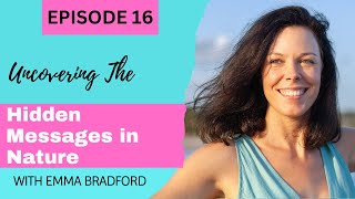 Uncovering The Hidden Messages in Nature | Creating Change with Emma Bradford Ep16
