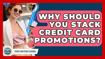 Why Should You Stack Credit Card Promotions? - Points and Perks Channel