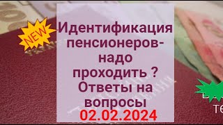 Идентификация Пенсионеров -Надо Ли Проходить ?Ответы На Ваши Вопросы 02.02.2024