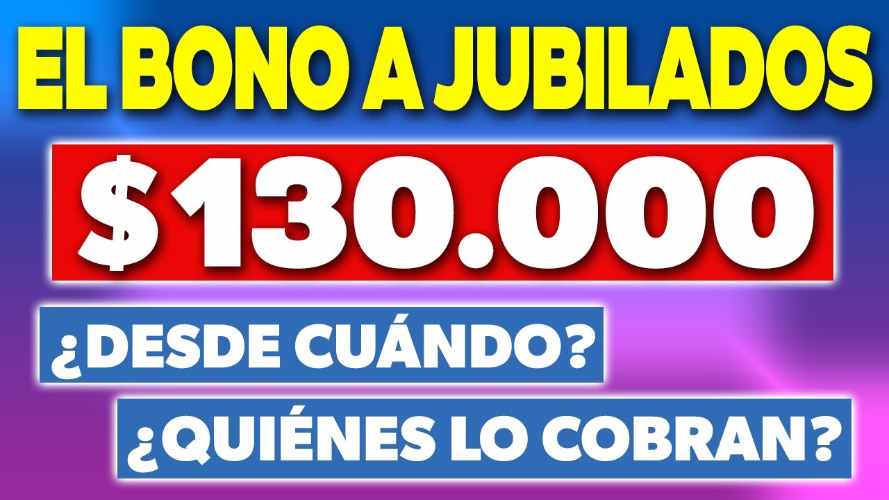 El BONO a los JUBILADOS en $130.000 ¿Desde cuándo y quiénes lo COBRAN ...