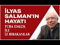 İLYAS SALMAN'IN HAYATI - Tuba Emlek İle İz Bırakanlar