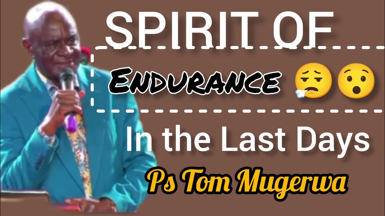 YOU NEED THIS IN THESE LAST DAYS // SPIRIT OF ENDURANCE & PATIENCE// PS. TOM MUGERWA 