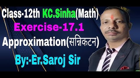Class 12th KC Singha Math Exercise 17.1 Approximation सन्निकटन | सम्पूर्ण चैप्टर का हल  By Saroj sir