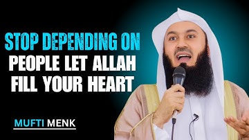 Stop Depending on People — Let Allah Fill Your Heart | Mufti Menk Powerful Islamic Reminder