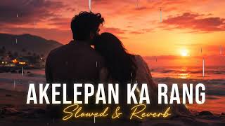 Akelepan Ka Rang X Thandi Chaay | Hindi Lo-Fi Mashup (Slowed + Reverb)