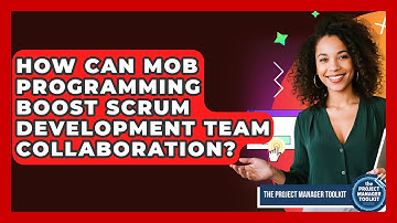 How Can Mob Programming Boost Scrum Development Team Collaboration? - The Project Manager Toolkit