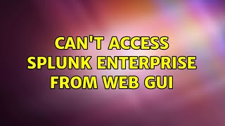 Can't access Splunk Enterprise from Web GUI