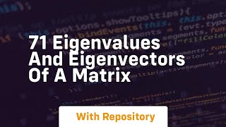71 eigenvalues and eigenvectors of a matrix