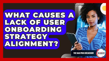 What Causes A Lack Of User Onboarding Strategy Alignment? - The SaaS Pros Breakdown