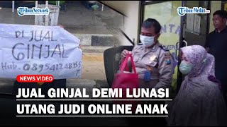 Viral Seorang Ibu Jual Ginjal Demi Lunasi Utang Judi Online Anak Ratusan Juta