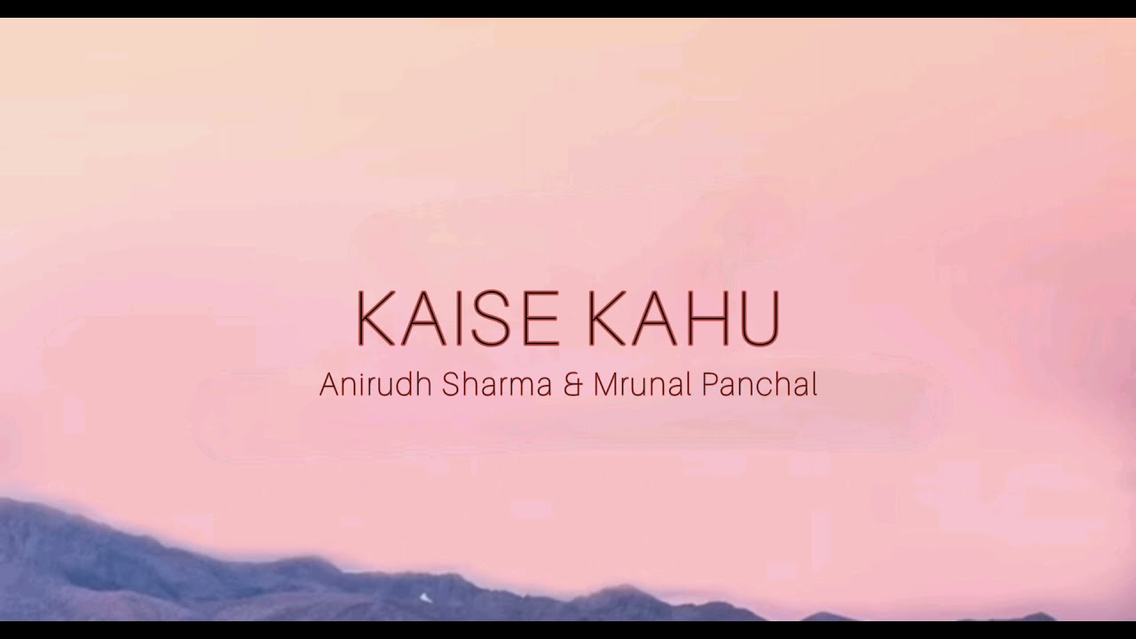 KAISE KAHU LYRICS - Anirudh Sharma | Mrunal Panchal (official music video)