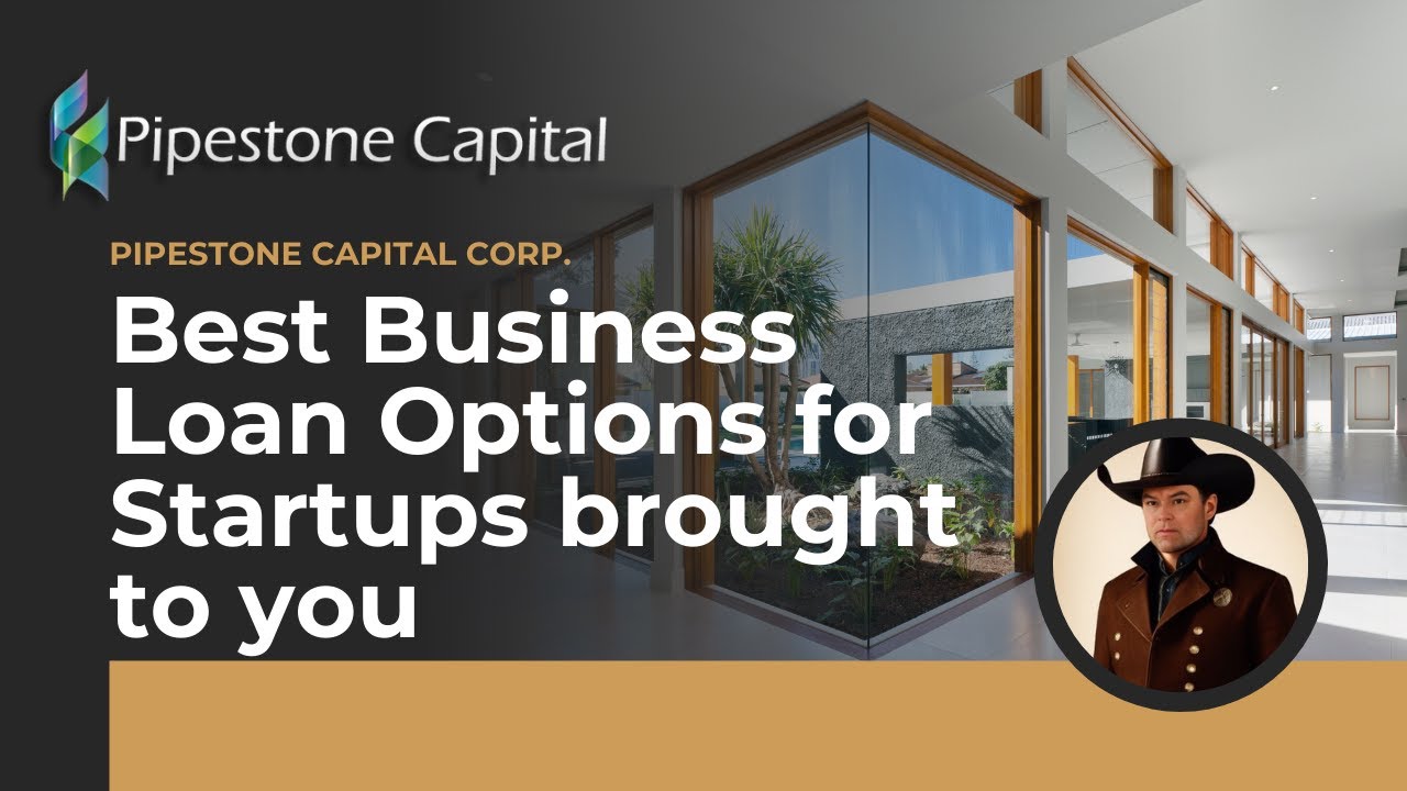 Best Business Loan Options for Startups brought to you by Pipestone Capital Corp.