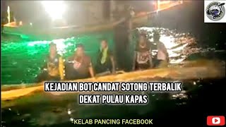 KEJADIAN BOT CANDAT SOTONG TERBALIK DEKAT PULAU KAPAS /HATI-HATI BILA TURUN MENCANDAT - 9/5/2024