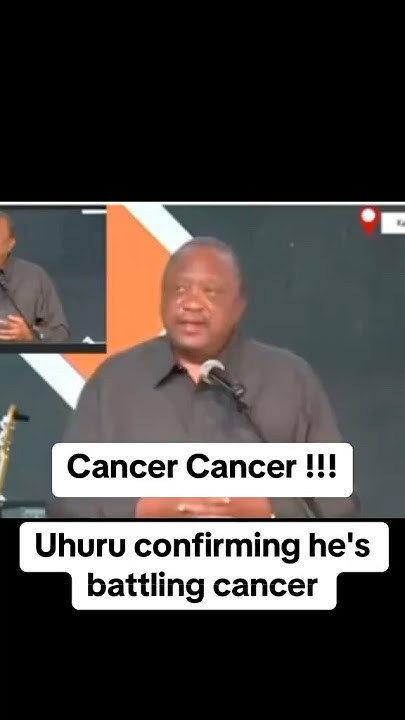 Uhuru confirming he's battling cancer