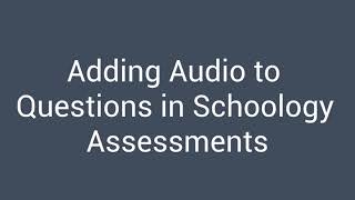 Adding Audio to Questions in Schoology Assessments