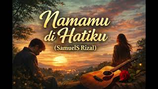Namamu di Hatiku @SamuelS Rizal#lagubalada
