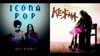 Icona Pop vs. Ke$ha - All Shots Is Under Hood Of My Car