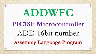 ADDWFC Instruction in PIC18F Microcontroller || ADD 16bit number in using Assembly Language